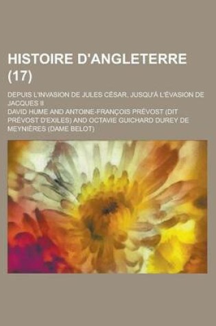 Cover of Histoire D'Angleterre; Depuis L'Invasion de Jules Cesar, Jusqu'a L'Evasion de Jacques II (17 )