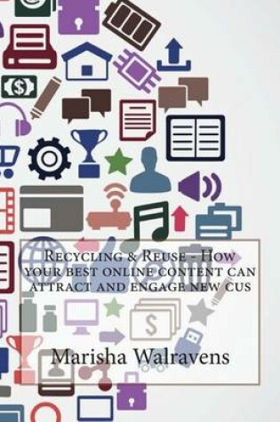 Cover of Recycling & Reuse - How Your Best Online Content Can Attract and Engage New Cus