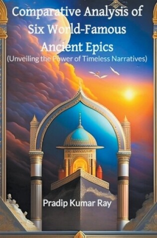 Cover of Comparative Analysis of Six World-Famous Ancient Epics (Unveiling the Power of Timeless Narratives)