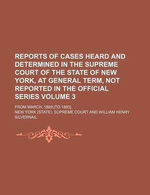 Book cover for Reports of Cases Heard and Determined in the Supreme Court of the State of New York, at General Term, Not Reported in the Official Series Volume 3; From March, 1889 [To 1893]