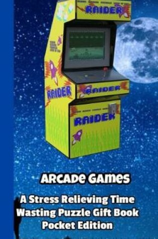 Cover of Arcade Games a Stress Relieving Time Wasting Puzzle Gift Book