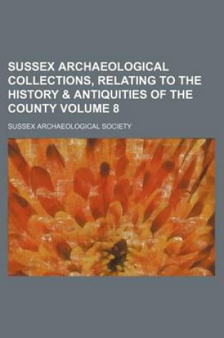 Cover of Sussex Archaeological Collections, Relating to the History & Antiquities of the County Volume 8