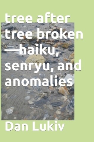 Cover of tree after tree broken-haiku, senryu, and anomalies