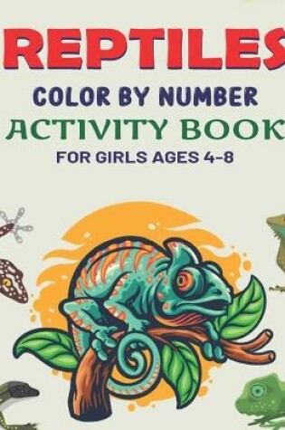 Cover of Reptiles Color by Number Activity Book for Girls Ages 4-8