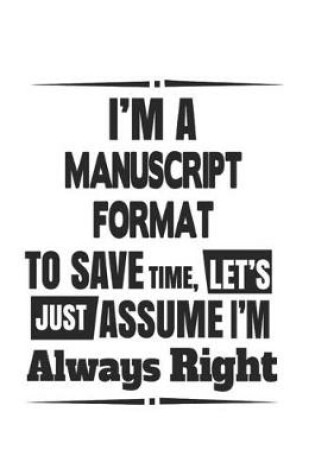 Cover of I'm A Manuscript Format To Save Time, Let's Just Assume I'm Always Right