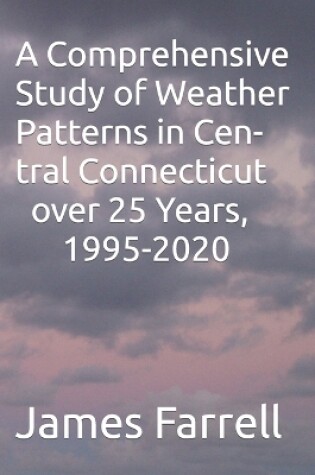 Cover of A Comprehensive Study of Weather Patterns in Central Connecticut over 25 Years, 1995-2020
