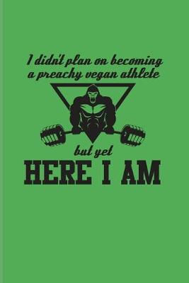 Book cover for I Didn't Plan On Becoming A Preachy Vegan Athlete But Yet Here I Am
