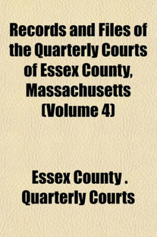 Cover of Records and Files of the Quarterly Courts of Essex County, Massachusetts (Volume 4)