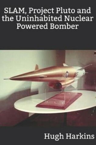 Cover of SLAM, Project Pluto and the Uninhabited Nuclear Bomber