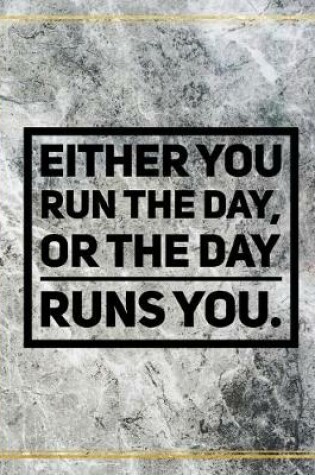 Cover of Either you run the day, or the day runs you.