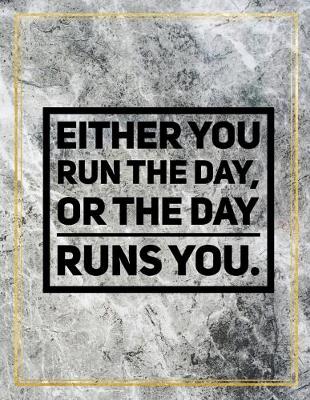 Book cover for Either you run the day, or the day runs you.