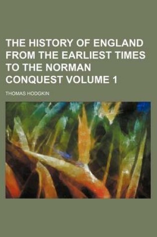 Cover of The History of England from the Earliest Times to the Norman Conquest Volume 1