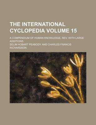 Book cover for The International Cyclopedia Volume 15; A Compendium of Human Knowledge, REV. with Large Additions