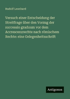 Book cover for Versuch einer Entscheidung der Streitfrage über den Vorzug der successio graduum vor dem Accrescenzrechte nach römischem Rechte