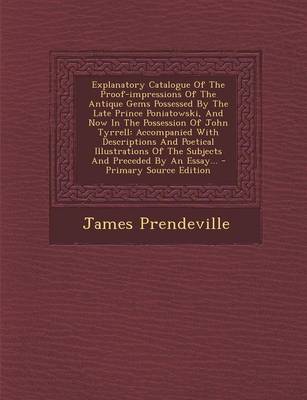 Book cover for Explanatory Catalogue of the Proof-Impressions of the Antique Gems Possessed by the Late Prince Poniatowski, and Now in the Possession of John Tyrrell