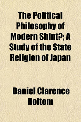 Book cover for The Political Philosophy of Modern Shint; A Study of the State Religion of Japan