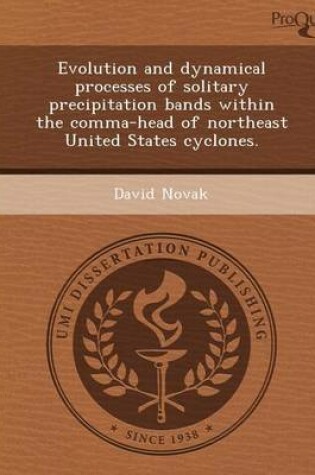 Cover of Evolution and Dynamical Processes of Solitary Precipitation Bands Within the Comma-Head of Northeast United States Cyclones