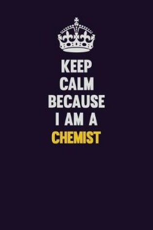 Cover of Keep Calm Because I Am A Chemist