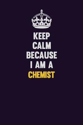 Book cover for Keep Calm Because I Am A Chemist