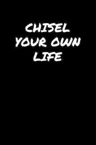 Cover of Chisel Your Own Life