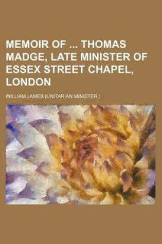 Cover of Memoir of Thomas Madge, Late Minister of Essex Street Chapel, London