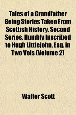 Book cover for Tales of a Grandfather Being Stories Taken from Scottish History. Second Series. Humbly Inscribed to Hugh Littlejohn, Esq. in Two Vols (Volume 2)