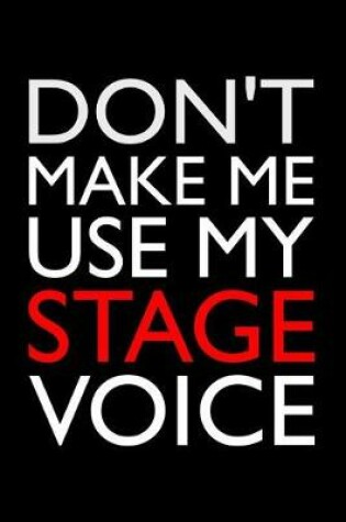 Cover of Don't Make Me Use My Stage Voice