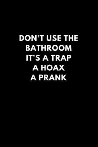 Cover of Don't Use the Bathroom It's a Trap a Hoax a Prank