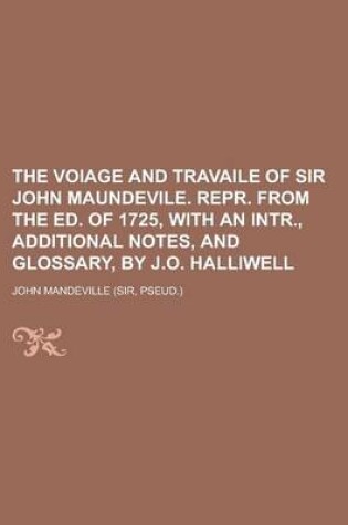 Cover of The Voiage and Travaile of Sir John Maundevile. Repr. from the Ed. of 1725, with an Intr., Additional Notes, and Glossary, by J.O. Halliwell