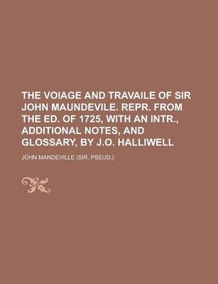 Book cover for The Voiage and Travaile of Sir John Maundevile. Repr. from the Ed. of 1725, with an Intr., Additional Notes, and Glossary, by J.O. Halliwell