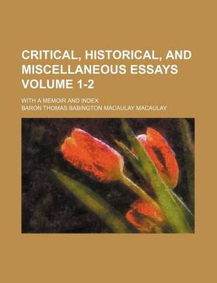 Book cover for Critical, Historical, and Miscellaneous Essays Volume 1-2; With a Memoir and Index