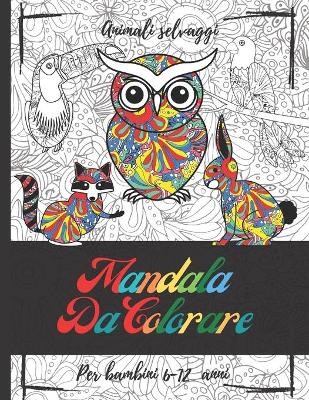 Cover of Animali Selvaggi Mandala Da Colorare Per Bambini 6-12 Anni