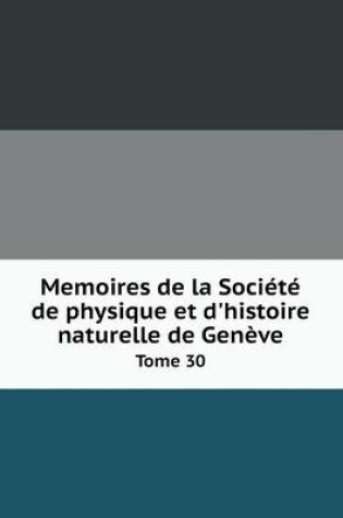 Cover of Memoires de la Société de physique et d'histoire naturelle de Genève Tome 30