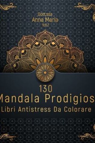 Cover of 130 Mandala Prodigiosi Libri Antistress Da Colorare