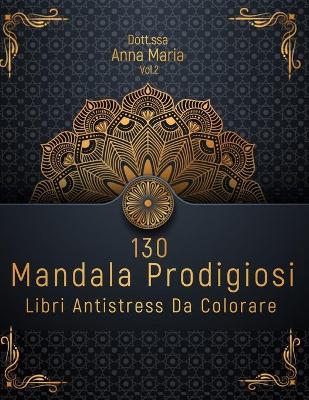 Cover of 130 Mandala Prodigiosi Libri Antistress Da Colorare