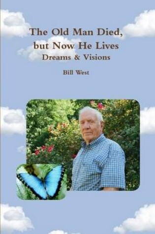 Cover of The Old Man Died, But Now He Lives: Dreams & Visions