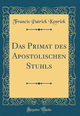 Book cover for Das Primat Des Apostolischen Stuhls (Classic Reprint)