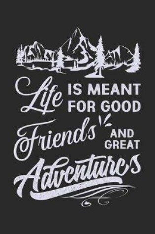 Cover of Life is meant for good friends and great adventure