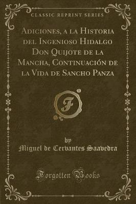 Book cover for Adiciones, a la Historia del Ingenioso Hidalgo Don Quijote de la Mancha, Continuación de la Vida de Sancho Panza (Classic Reprint)