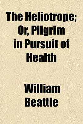 Book cover for The Heliotrope; Or, Pilgrim in Pursuit of Health