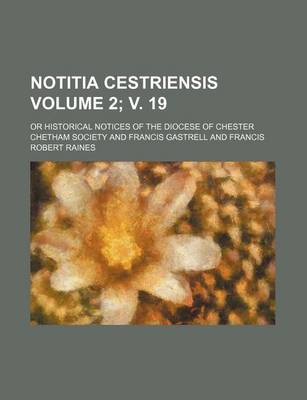 Book cover for Notitia Cestriensis Volume 2; V. 19; Or Historical Notices of the Diocese of Chester