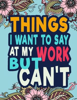 Book cover for Things I Want To Say At Work But Can't