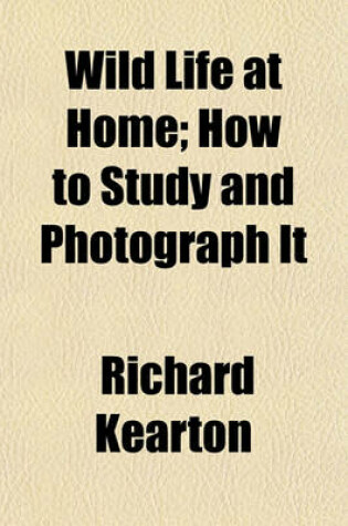 Cover of Wild Life at Home; How to Study and Photograph It