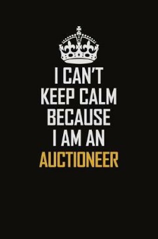 Cover of I Can't Keep Calm Because I Am An Auctioneer