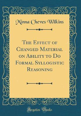 Book cover for The Effect of Changed Material on Ability to Do Formal Syllogistic Reasoning (Classic Reprint)