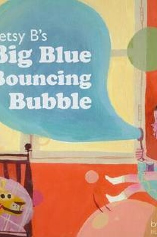 Cover of Betsy B's Big Blue Bouncing Bubble