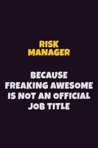 Cover of Risk Manager, Because Freaking Awesome Is Not An Official Job Title