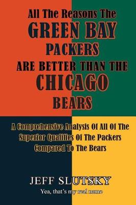Book cover for All The Reasons The Green Bay Packers Are Better Than The Chicago Bears