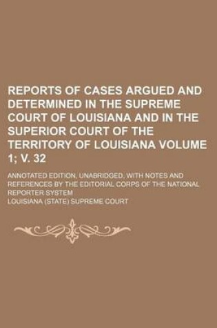 Cover of Reports of Cases Argued and Determined in the Supreme Court of Louisiana and in the Superior Court of the Territory of Louisiana Volume 1; V. 32; Annotated Edition, Unabridged, with Notes and References by the Editorial Corps of the National Reporter Sys