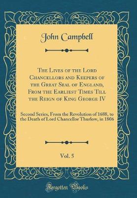 Book cover for The Lives of the Lord Chancellors and Keepers of the Great Seal of England, from the Earliest Times Till the Reign of King George IV, Vol. 5